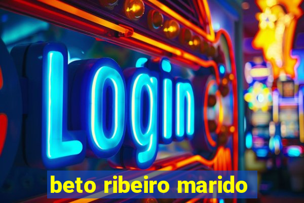 beto ribeiro marido
